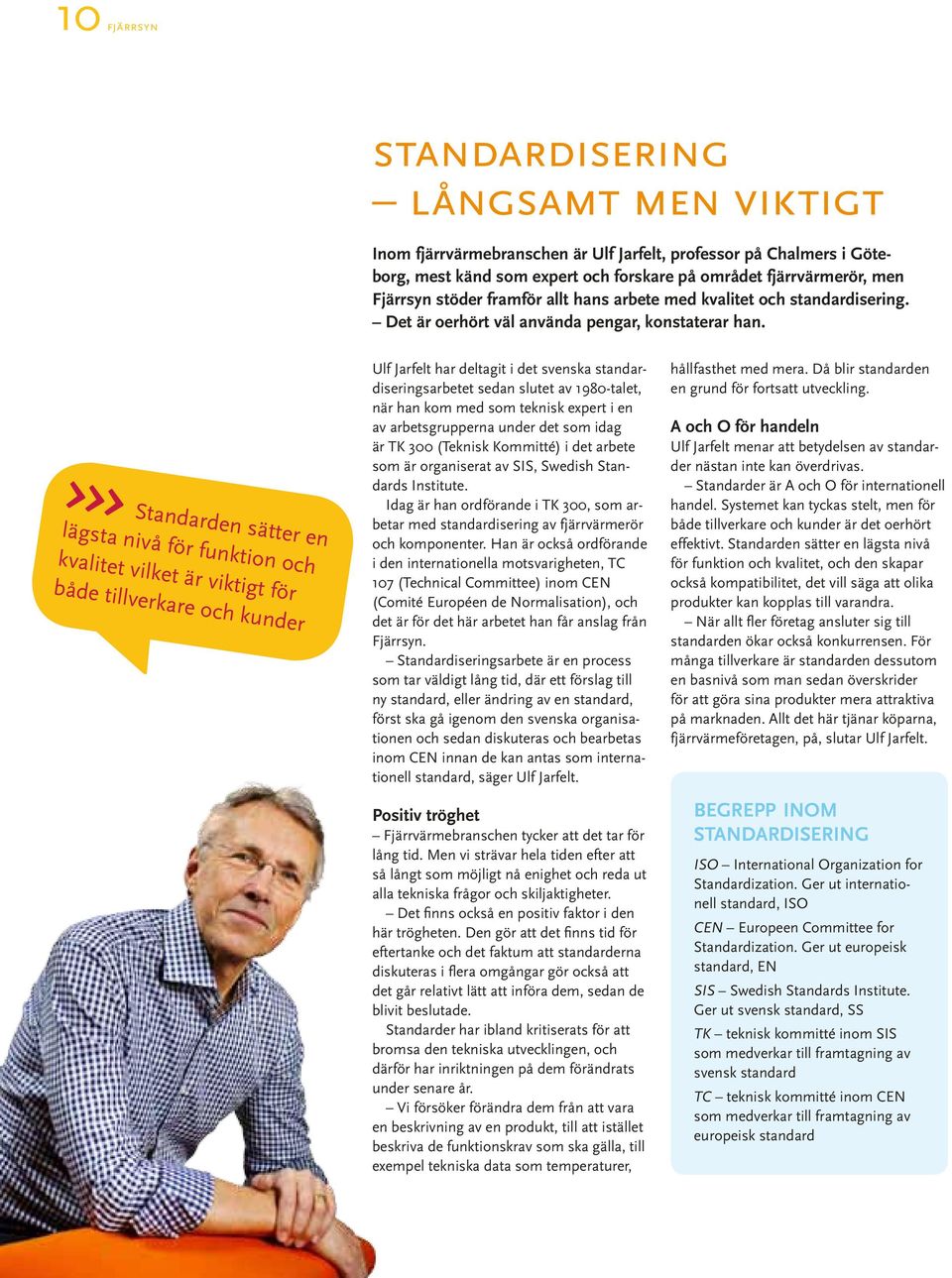 Standarden sätter en lägsta nivå för funktion och kvalitet vilket är viktigt för både tillverkare och kunder Ulf Jarfelt har deltagit i det svenska standardiseringsarbetet sedan slutet av 1980-talet,