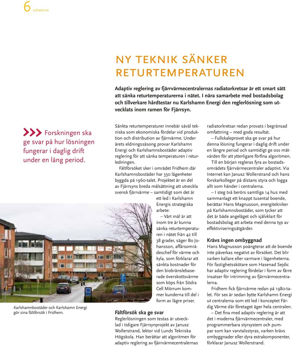 Forskningen ska ge svar på hur lösningen fungerar i daglig drift under en lång period. Karlshamnbostäder och Karlshamn Energi gör sina fältförsök i Fridhem.