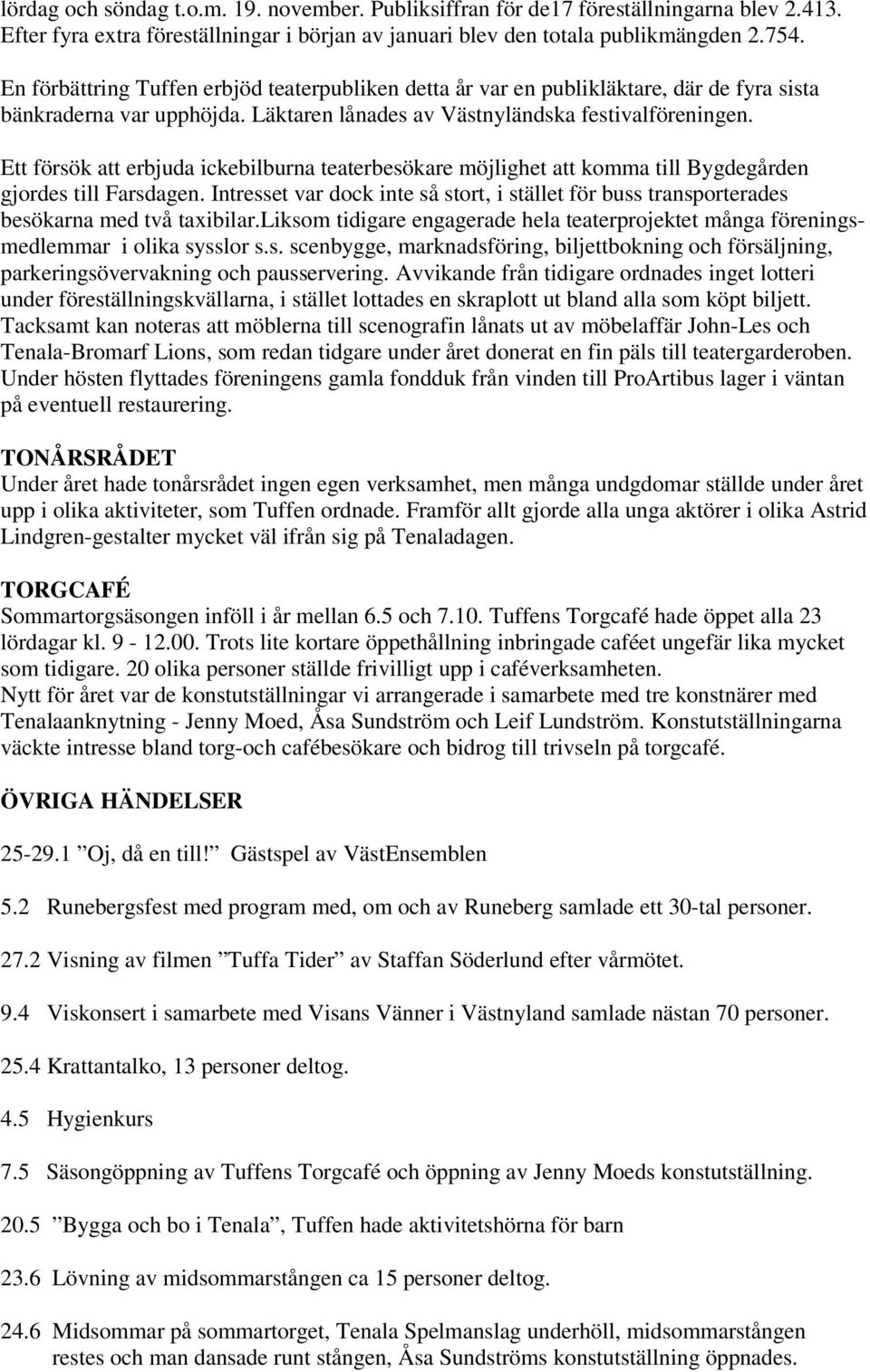 Ett försök att erbjuda ickebilburna teaterbesökare möjlighet att komma till Bygdegården gjordes till Farsdagen.