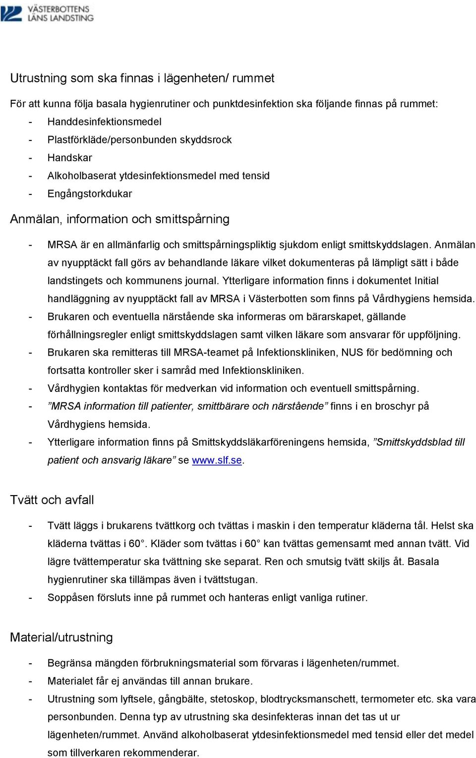 smittskyddslagen. Anmälan av nyupptäckt fall görs av behandlande läkare vilket dokumenteras på lämpligt sätt i både landstingets och kommunens journal.