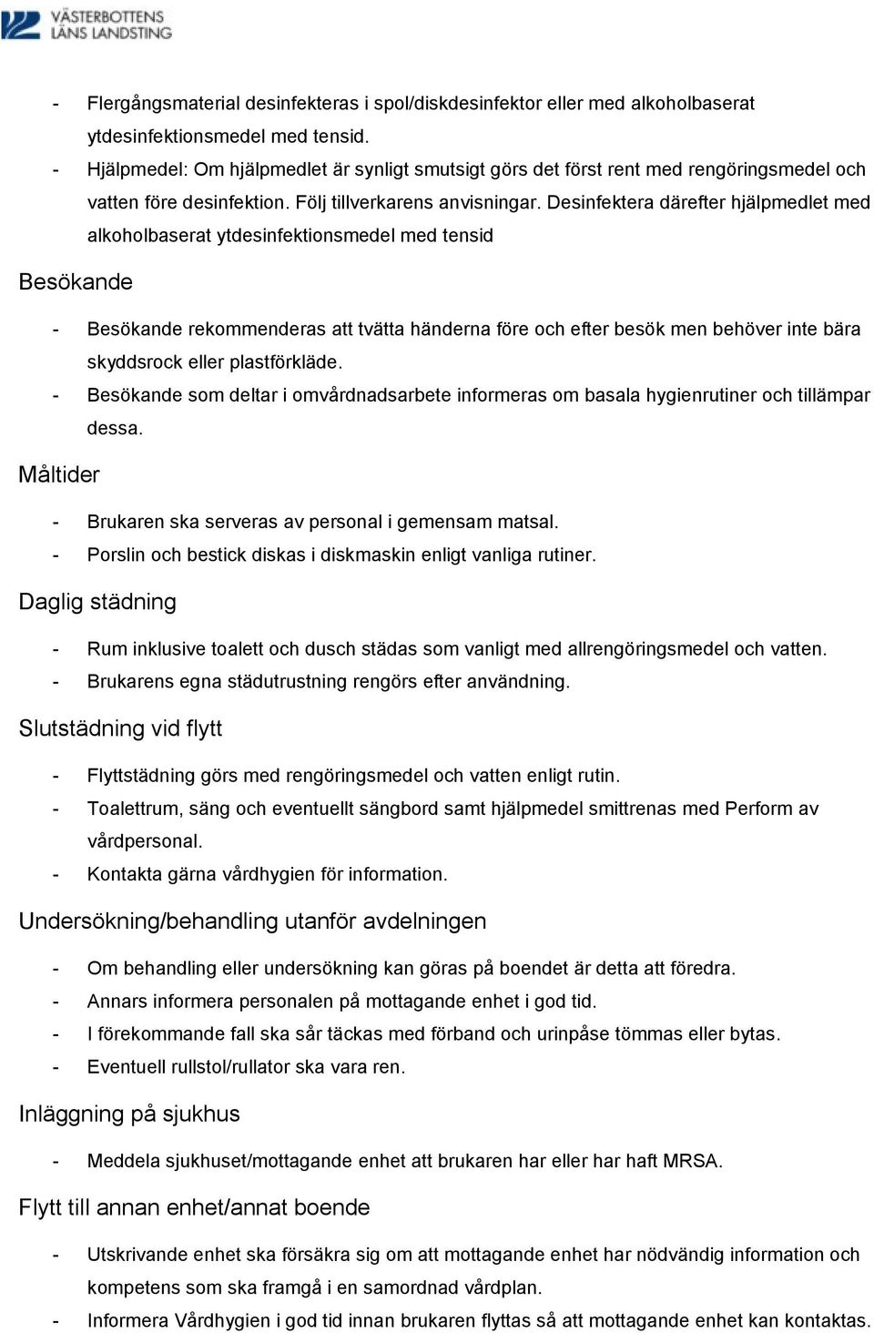 Desinfektera därefter hjälpmedlet med alkoholbaserat ytdesinfektionsmedel med tensid Besökande - Besökande rekommenderas att tvätta händerna före och efter besök men behöver inte bära skyddsrock