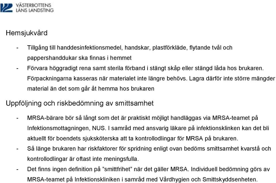 Lagra därför inte större mängder material än det som går åt hemma hos brukaren Uppföljning och riskbedömning av smittsamhet - MRSA-bärare bör så långt som det är praktiskt möjligt handläggas via