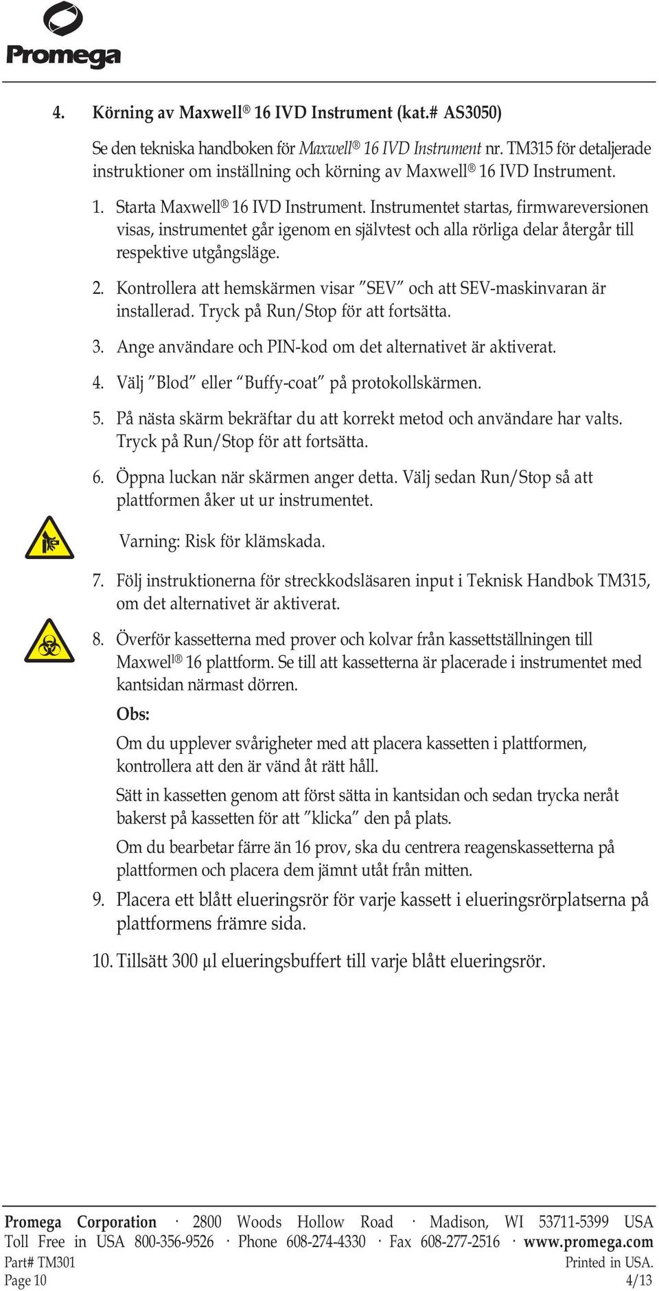 Instrumentet startas, firmwareversionen visas, instrumentet går igenom en självtest och alla rörliga delar återgår till respektive utgångsläge. 2.