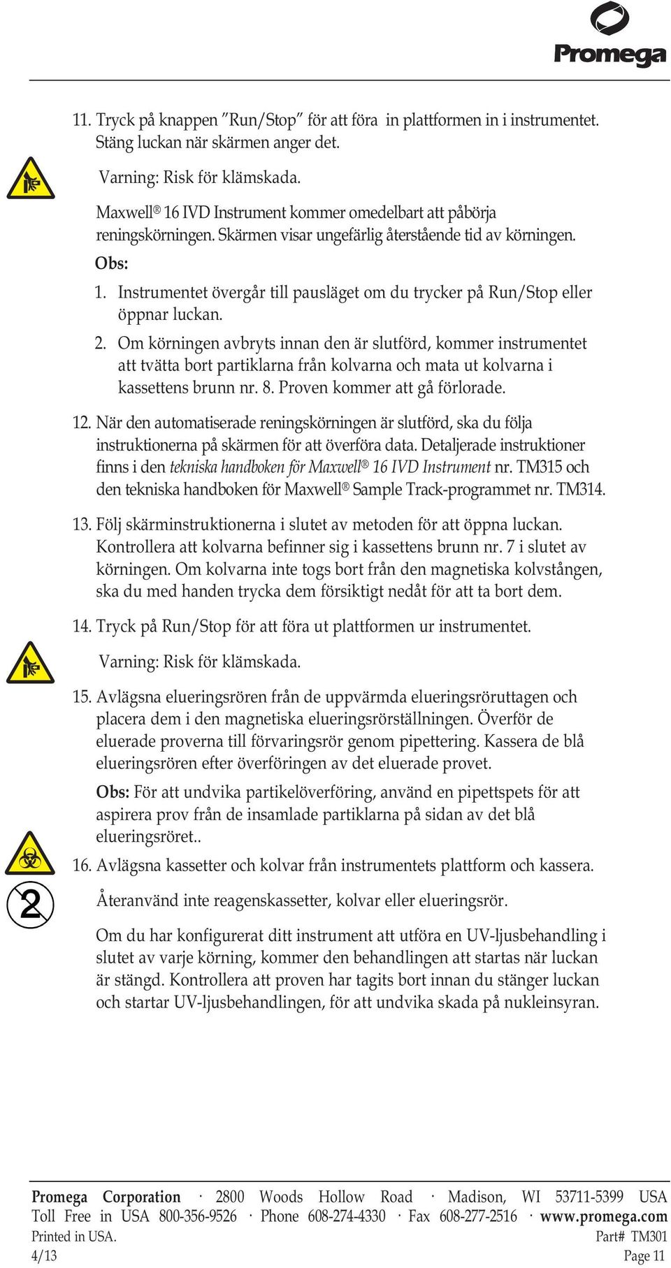 Instrumentet övergår till pausläget om du trycker på Run/Stop eller öppnar luckan. 2.