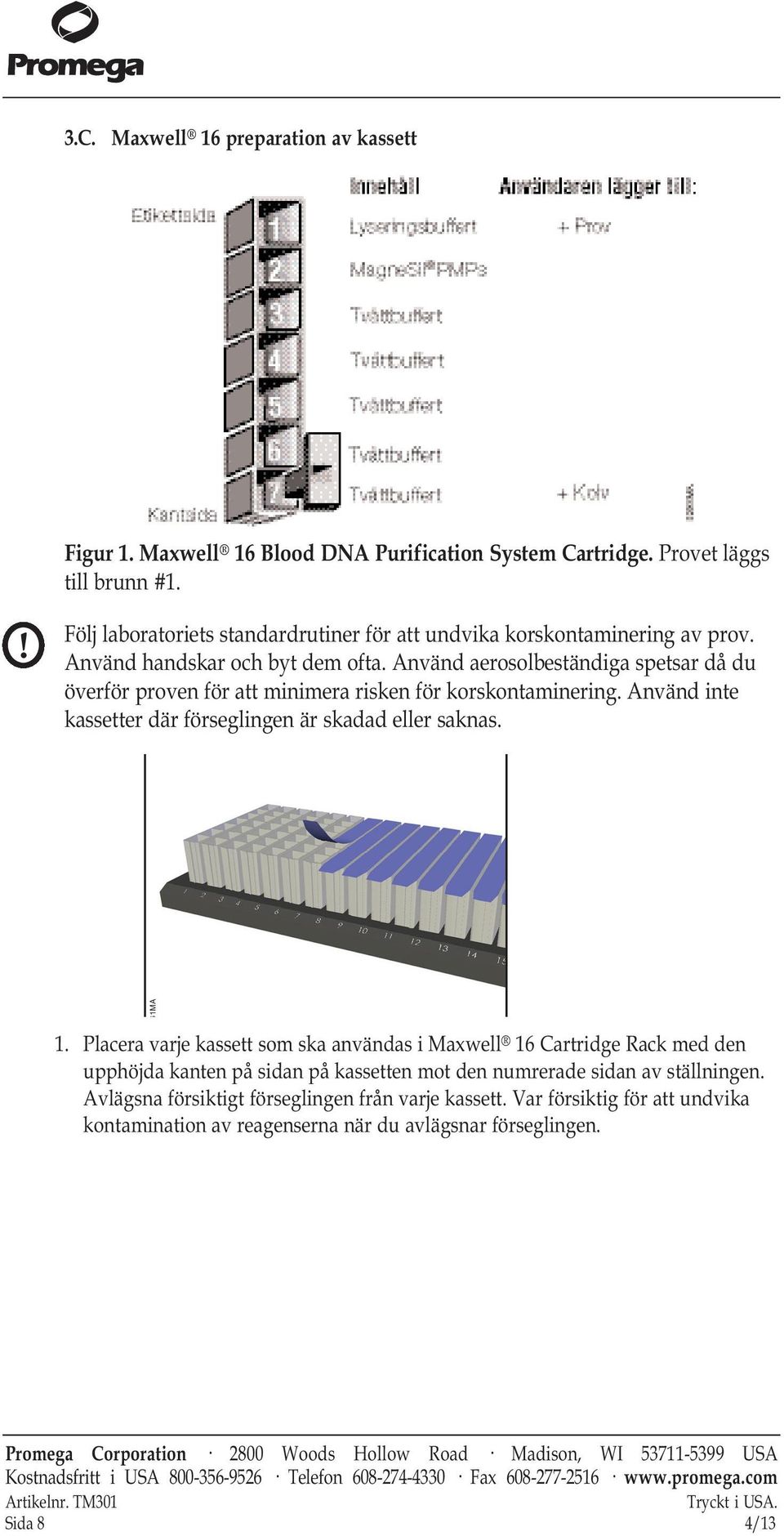 Använd aerosolbeständiga spetsar då du överför proven för att minimera risken för korskontaminering. Använd inte kassetter där förseglingen är skadad eller saknas. 61MA 1.