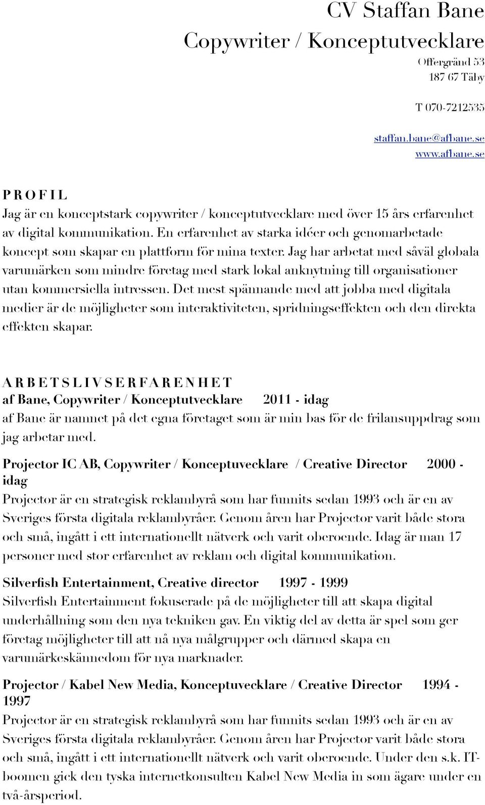 En erfarenhet av starka idéer och genomarbetade koncept som skapar en plattform för mina texter.