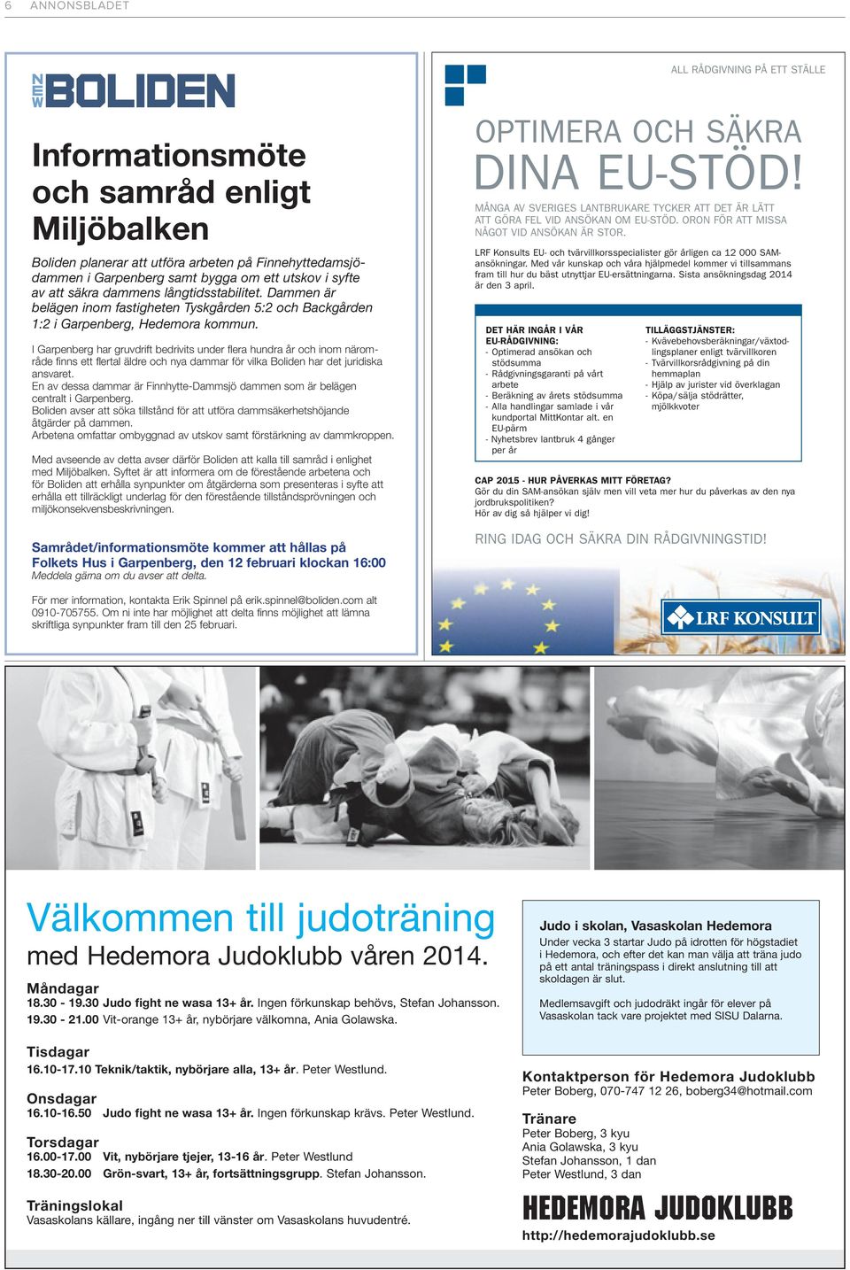 I Garpenberg har gruvdrift bedrivits under fl era hundra år och inom närområde fi nns ett fl ertal äldre och nya dammar för vilka Boliden har det juridiska ansvaret.