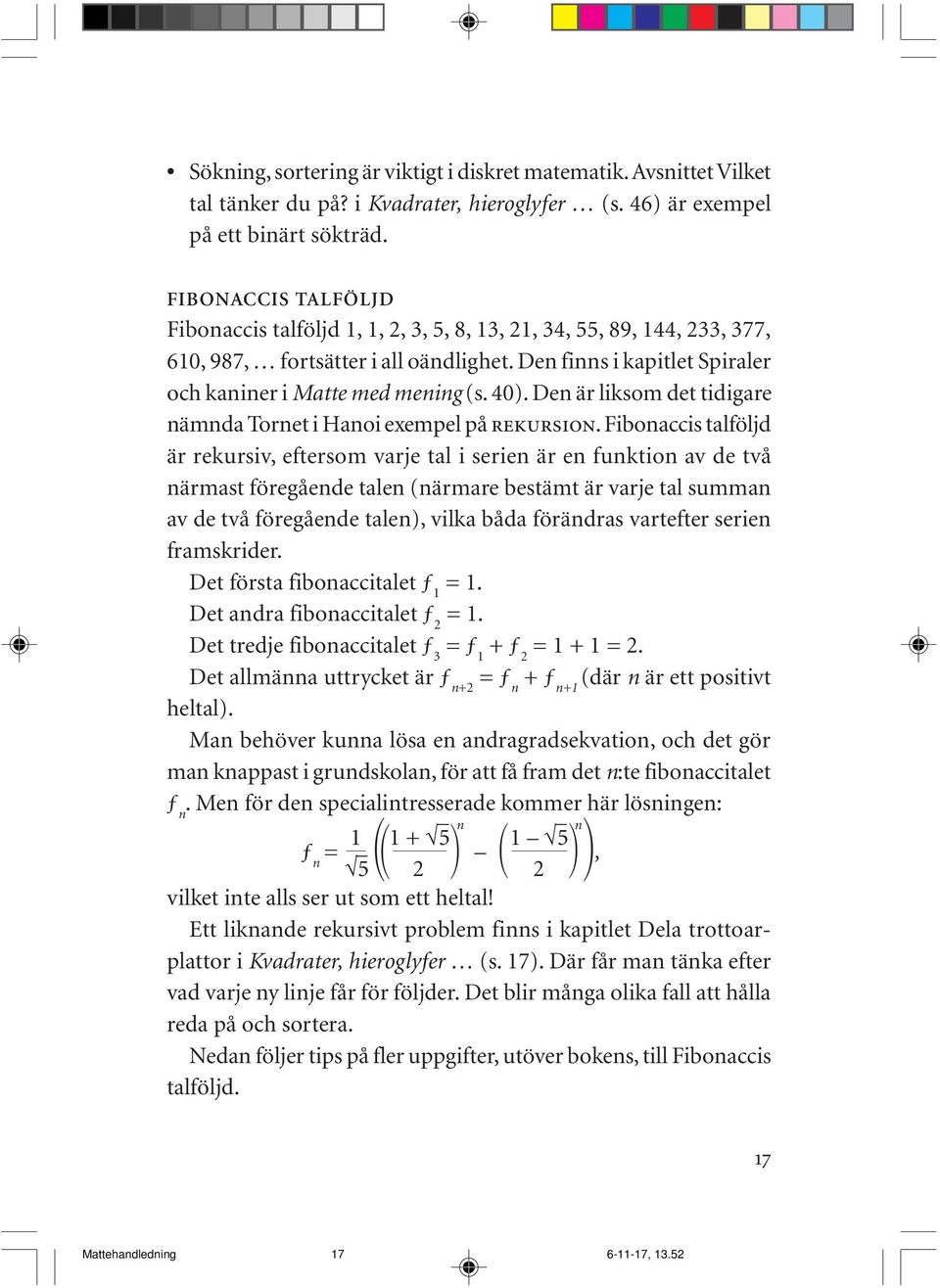 40). Den är liksom det tidigare nämnda Tornet i Hanoi exempel på REKURSION.