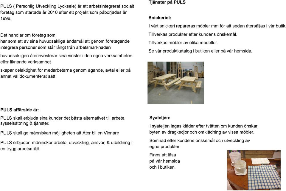 verksamheten eller liknande verksamhet skapar delaktighet för medarbetarna genom ägande, avtal eller på annat väl dokumenterat sätt Snickeriet: I vårt snickeri repareras möbler mm för att sedan