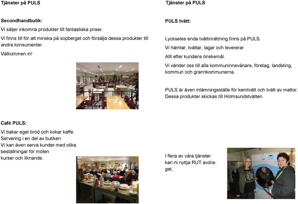 Vi vänder oss till alla kommuninnevånare, företag, landsting, kommun och grannkommunerna. PULS är även inlämningsställe för kemtvätt och tvätt av mattor.