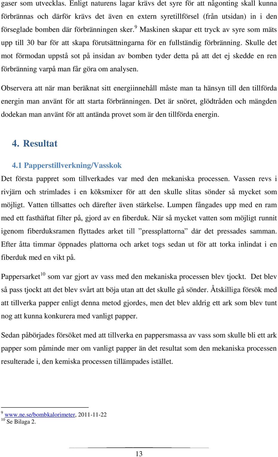 9 Maskinen skapar ett tryck av syre som mäts upp till 30 bar för att skapa förutsättningarna för en fullständig förbränning.