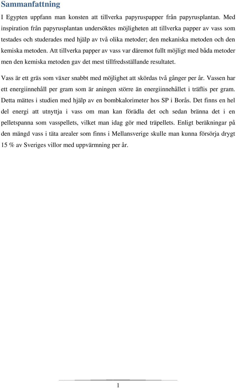 Att tillverka papper av vass var däremot fullt möjligt med båda metoder men den kemiska metoden gav det mest tillfredsställande resultatet.