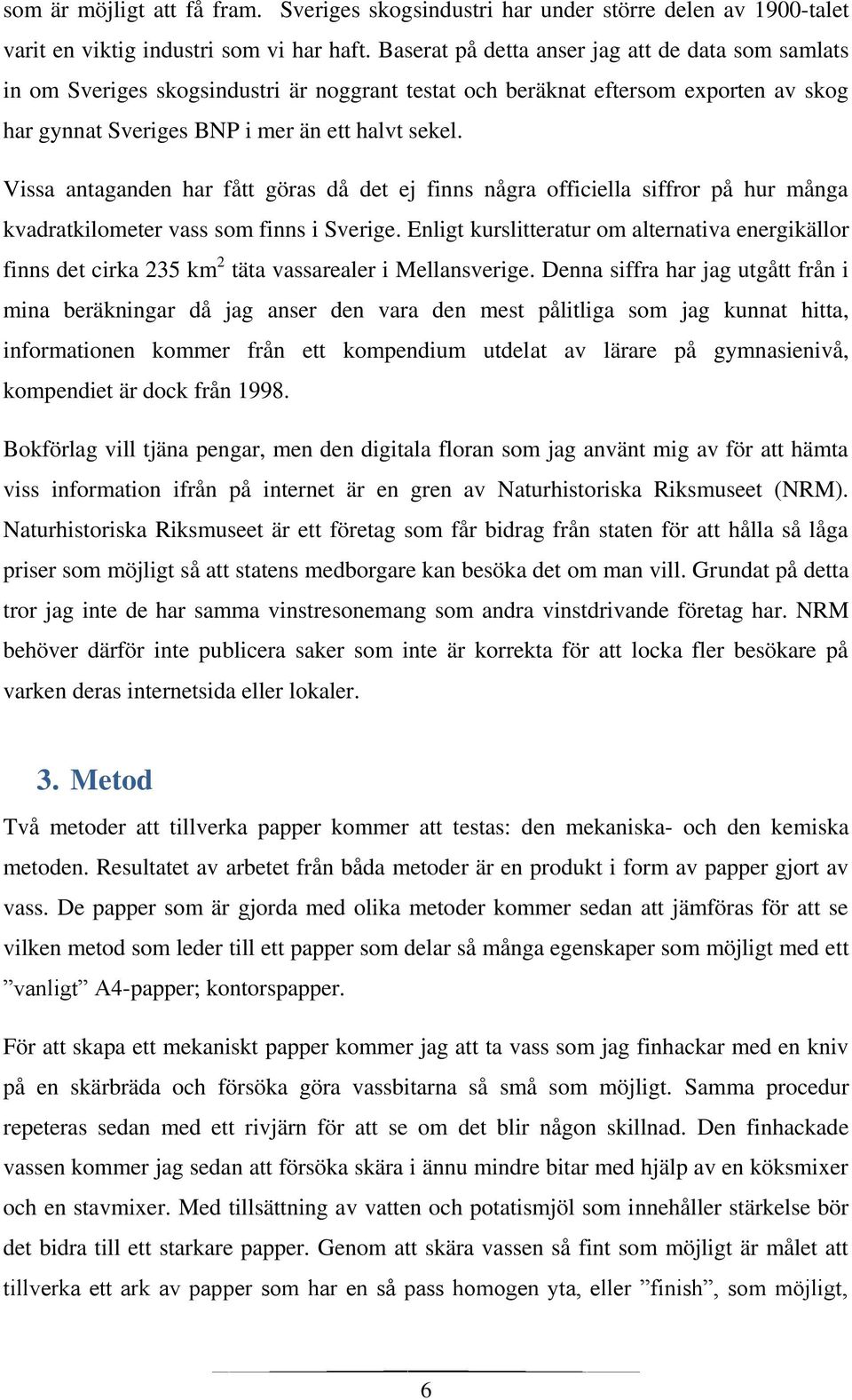 Vissa antaganden har fått göras då det ej finns några officiella siffror på hur många kvadratkilometer vass som finns i Sverige.