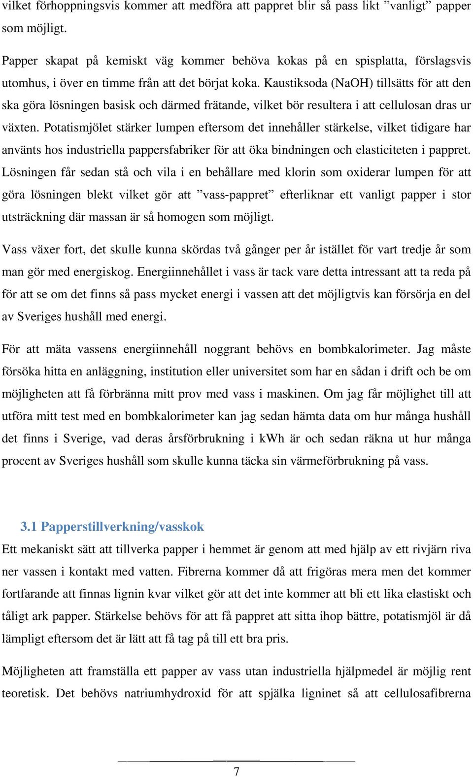 Kaustiksoda (NaOH) tillsätts för att den ska göra lösningen basisk och därmed frätande, vilket bör resultera i att cellulosan dras ur växten.