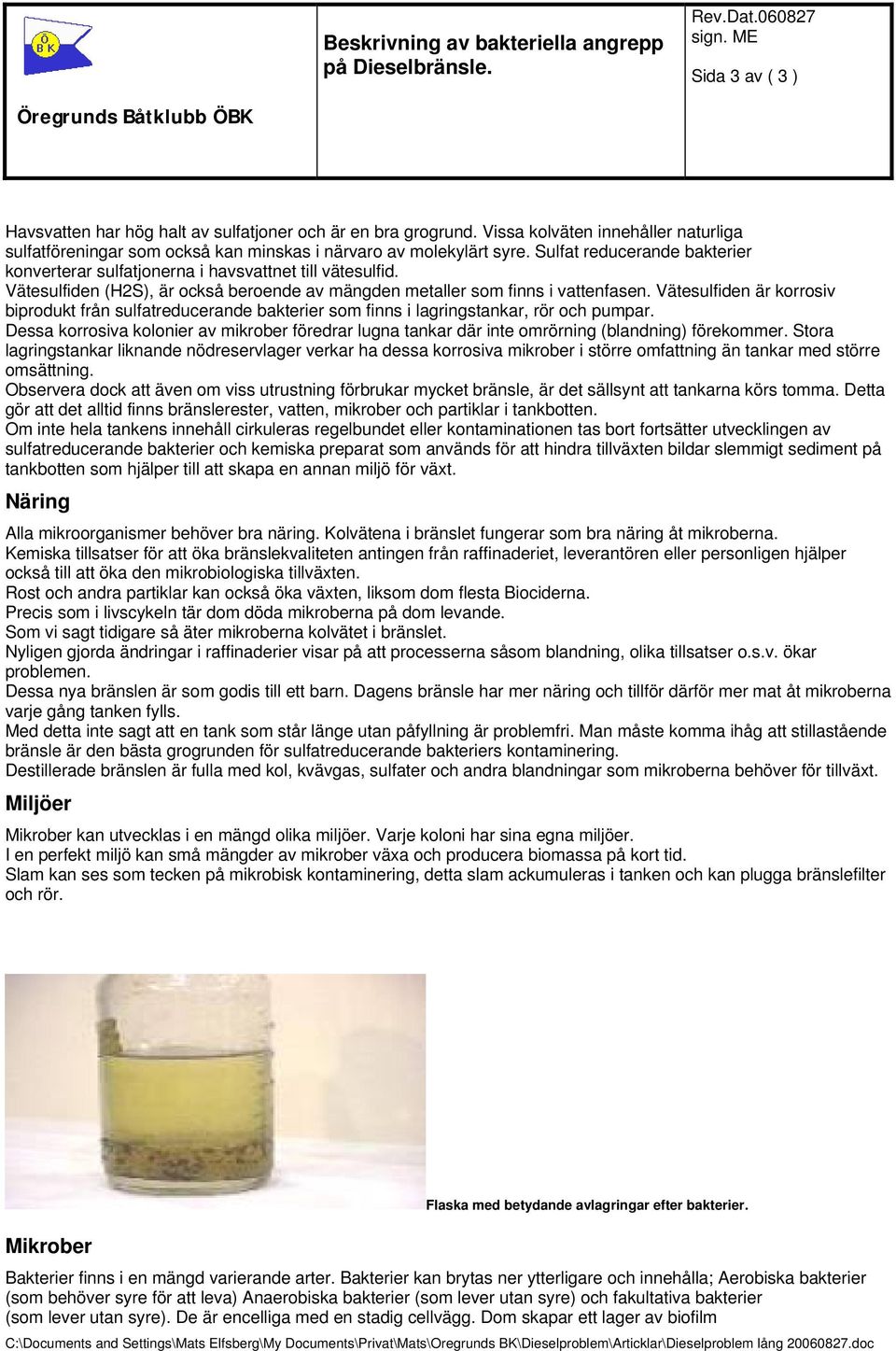 Vätesulfiden är korrosiv biprodukt från sulfatreducerande bakterier som finns i lagringstankar, rör och pumpar.