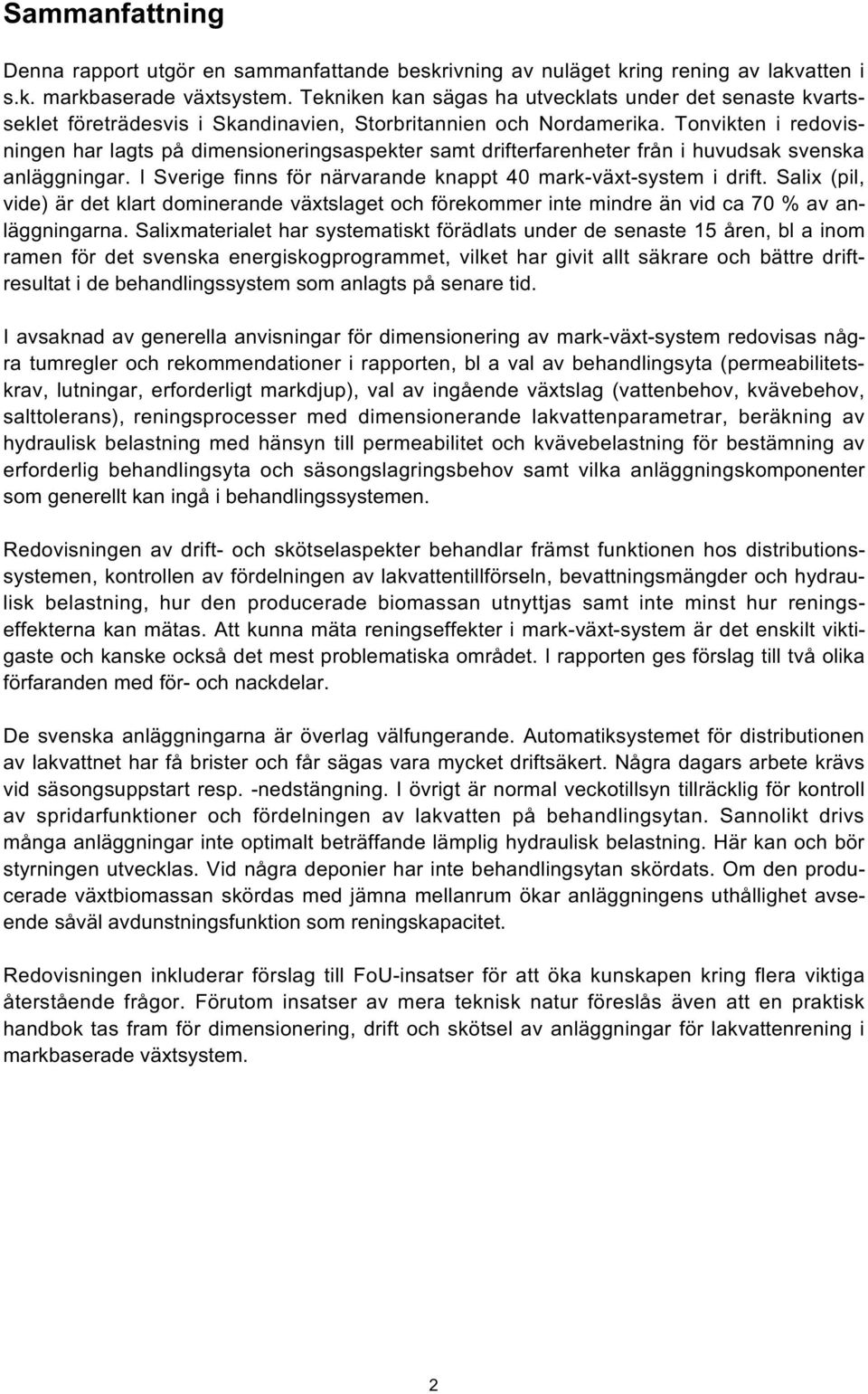 Tonvikten i redovisningen har lagts på dimensioneringsaspekter samt drifterfarenheter från i huvudsak svenska anläggningar. I Sverige finns för närvarande knappt 40 mark-växt-system i drift.