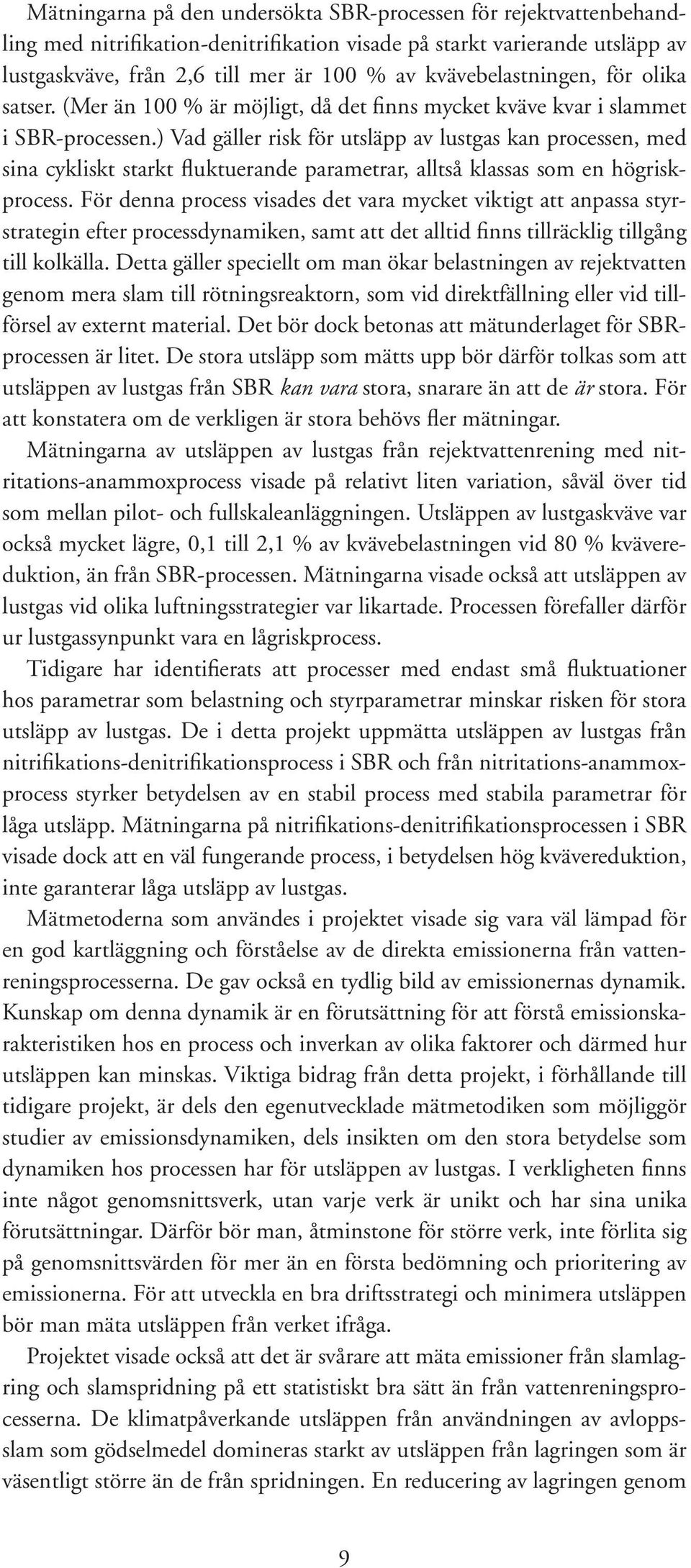 ) Vad gäller risk för utsläpp av lustgas kan processen, med sina cykliskt starkt fluktuerande parametrar, alltså klassas som en högriskprocess.