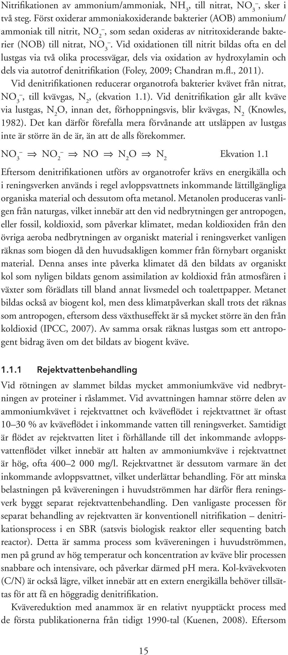 Vid oxidationen till nitrit bildas ofta en del lustgas via två olika processvägar, dels via oxidation av hydroxylamin och dels via autotrof denitrifikation (Foley, 2009; Chandran m.fl., 2011).