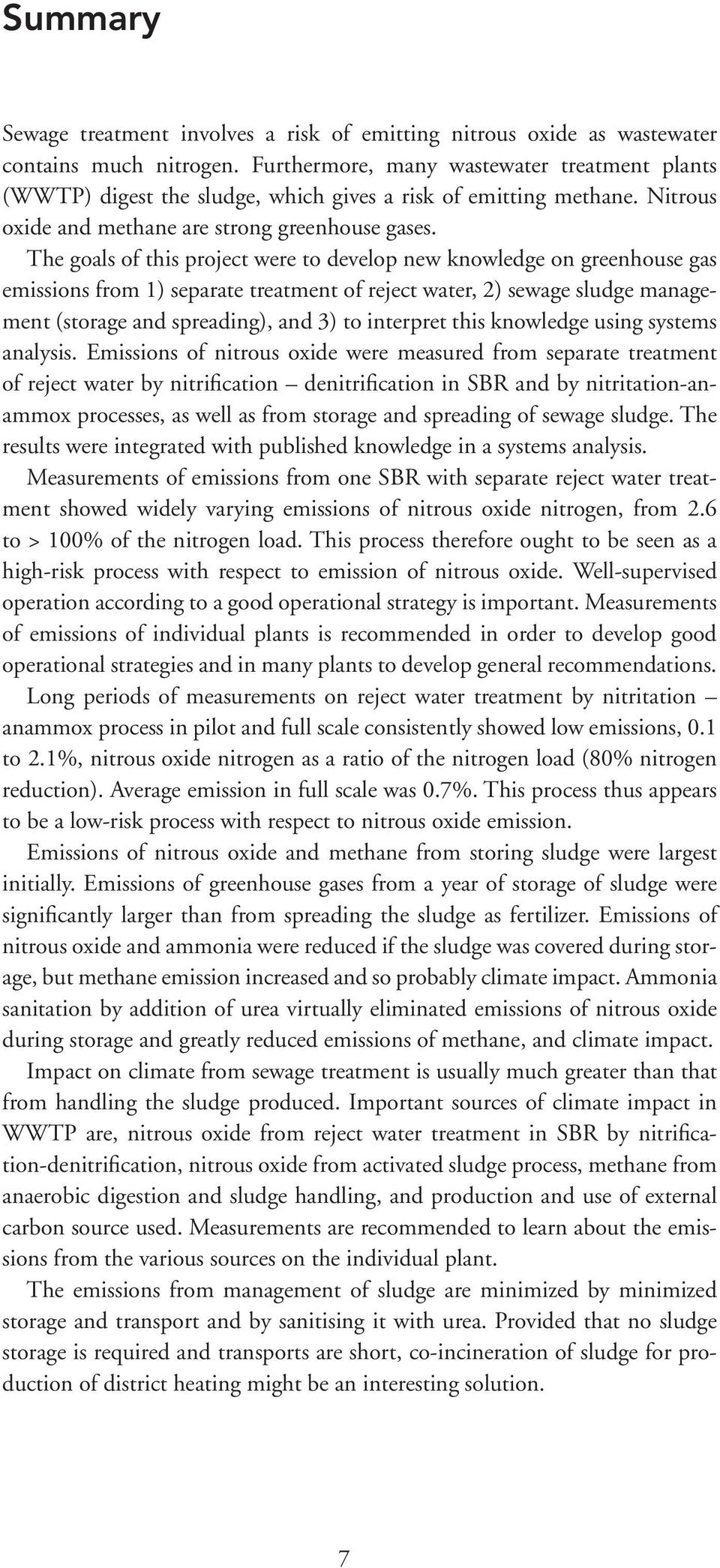 The goals of this project were to develop new knowledge on greenhouse gas emissions from 1) separate treatment of reject water, 2) sewage sludge management (storage and spreading), and 3) to