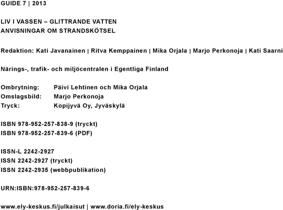 och Mika Orjala Marjo Perkonoja Kopijyvä Oy, Jyväskylä ISBN 978-952-257-838-9 (tryckt) ISBN 978-952-257-839-6 (PDF) ISSN-L 2242-2927