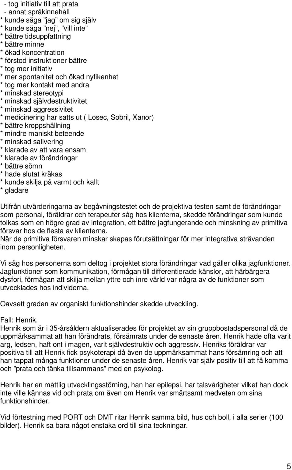 Losec, Sobril, Xanor) * bättre kroppshållning * mindre maniskt beteende * minskad salivering * klarade av att vara ensam * klarade av förändringar * bättre sömn * hade slutat kräkas * kunde skilja på