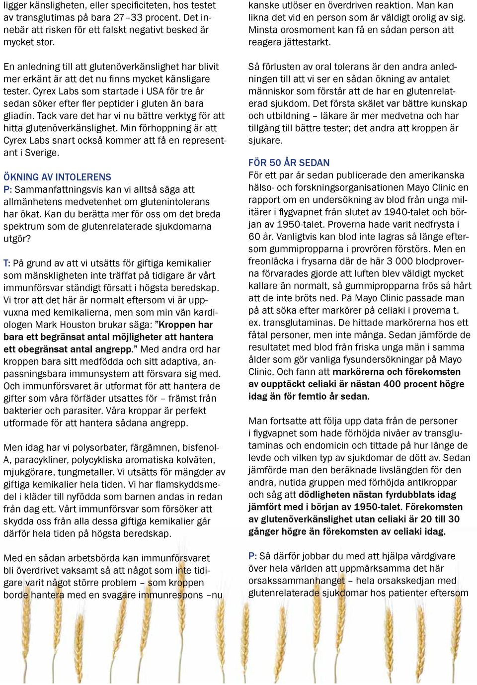 Cyrex Labs som startade i USA för tre år sedan söker efter fler peptider i gluten än bara gliadin. Tack vare det har vi nu bättre verktyg för att hitta glutenöverkänslighet.