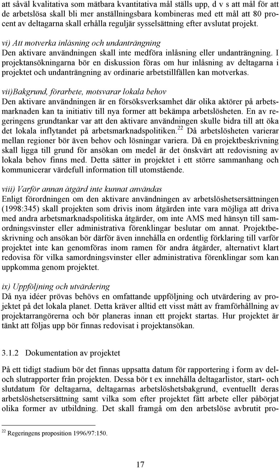 I projektansökningarna bör en diskussion föras om hur inlåsning av deltagarna i projektet och undanträngning av ordinarie arbetstillfällen kan motverkas.