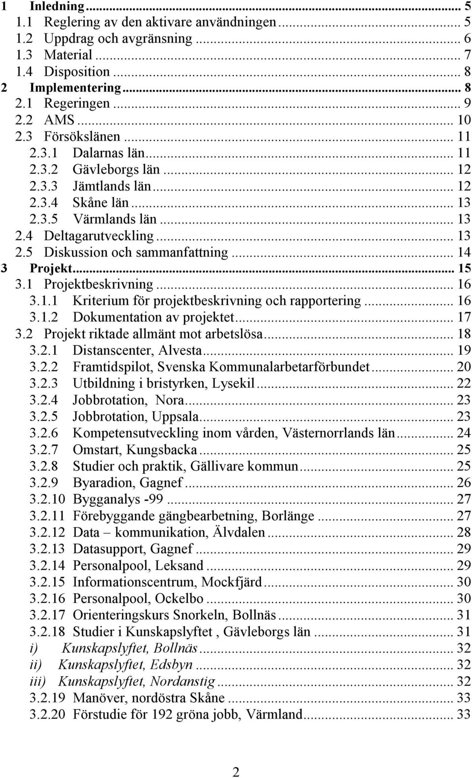 .. 14 3 Projekt... 15 3.1 Projektbeskrivning... 16 3.1.1 Kriterium för projektbeskrivning och rapportering... 16 3.1.2 Dokumentation av projektet... 17 3.2 Projekt riktade allmänt mot arbetslösa.