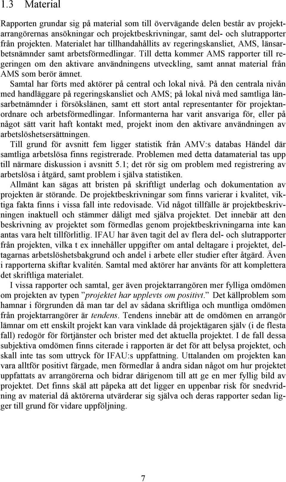 Till detta kommer AMS rapporter till regeringen om den aktivare användningens utveckling, samt annat material från AMS som berör ämnet. Samtal har förts med aktörer på central och lokal nivå.