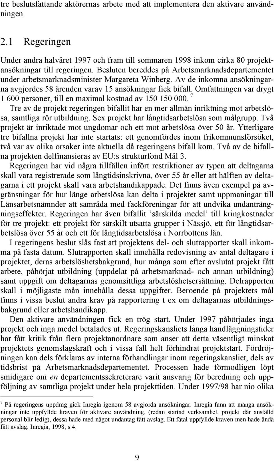 Besluten bereddes på Arbetsmarknadsdepartementet under arbetsmarknadsminister Margareta Winberg. Av de inkomna ansökningarna avgjordes 58 ärenden varav 15 ansökningar fick bifall.