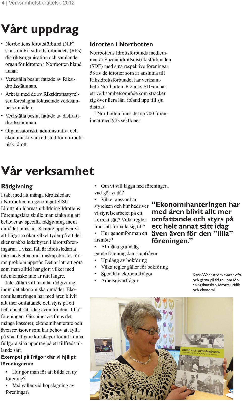 Organisatoriskt, administrativt och ekonomiskt vara ett stöd för norrbottnisk idrott.