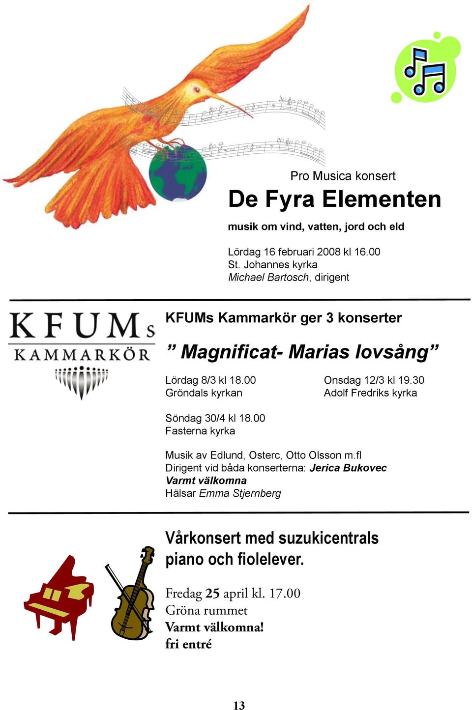 00 Fasterna kyrka Pro Musica konsert De Fyra Elementen musik om vind, vatten, jord och eld Lördag 16 februari 2008 kl 16.00 St.