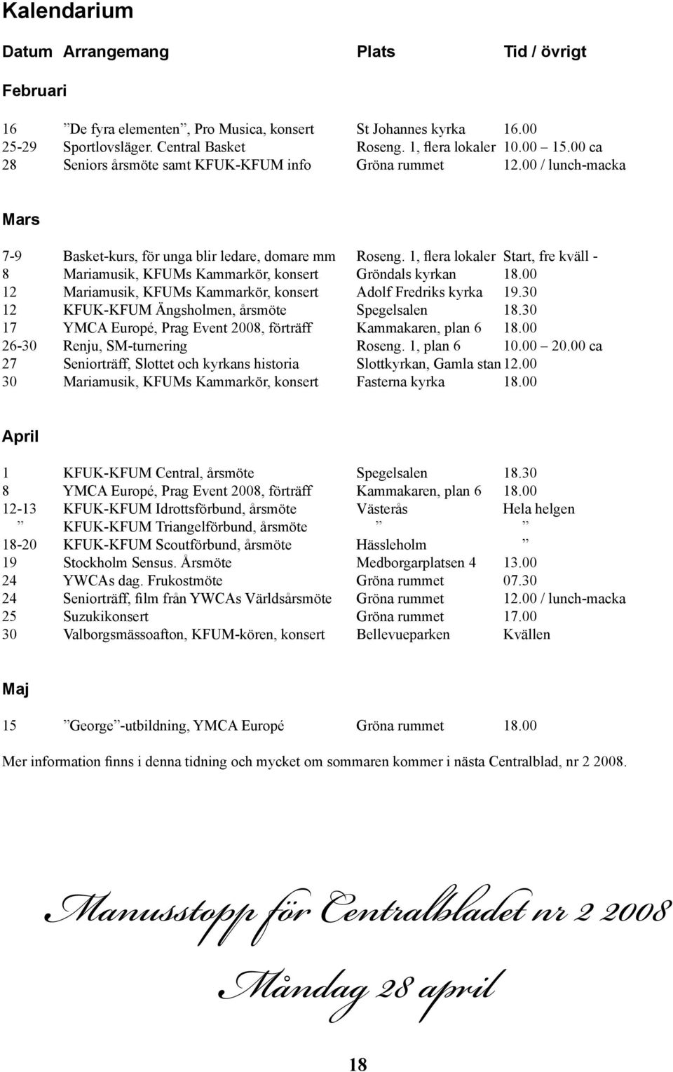 1, flera lokaler Start, fre kväll - 8 Mariamusik, KFUMs Kammarkör, konsert Gröndals kyrkan 18.00 12 Mariamusik, KFUMs Kammarkör, konsert Adolf Fredriks kyrka 19.