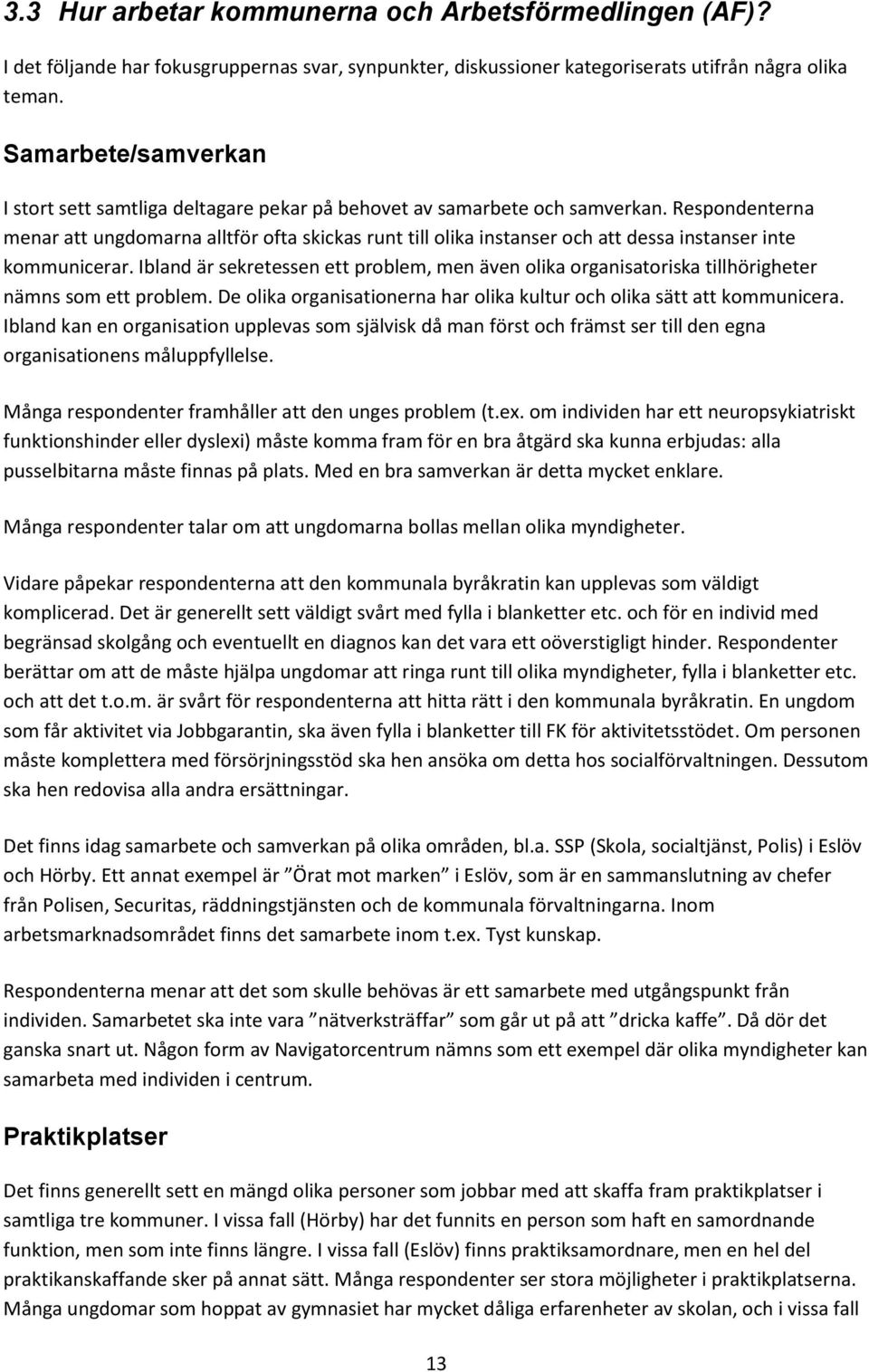 Respondenterna menar att ungdomarna alltför ofta skickas runt till olika instanser och att dessa instanser inte kommunicerar.