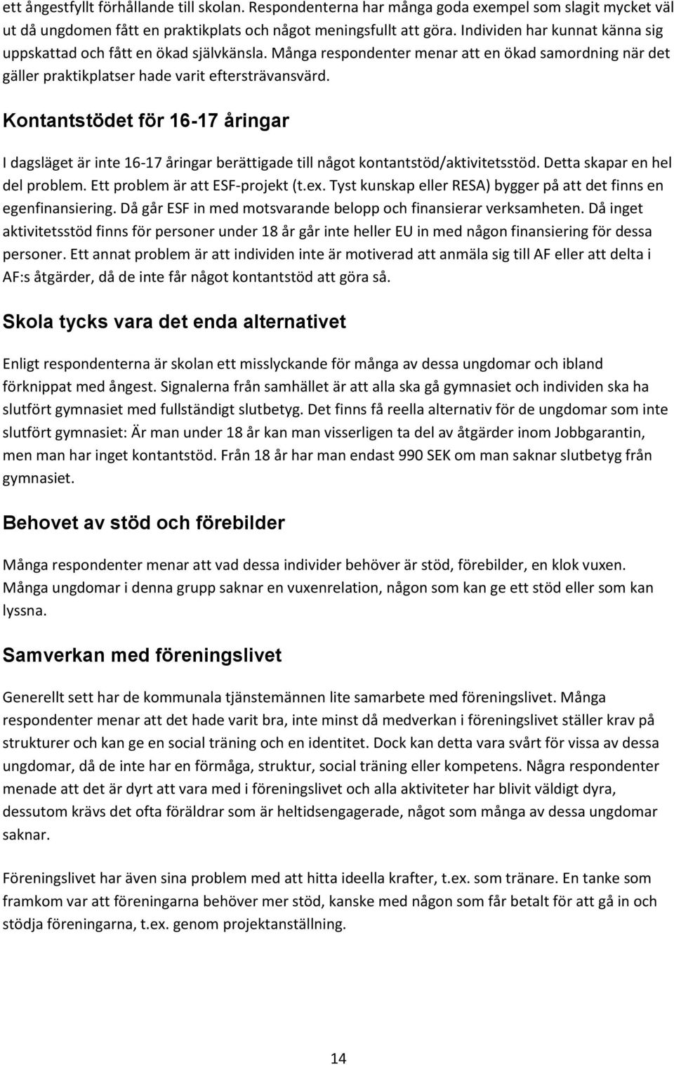 Kontantstödet för 16-17 åringar I dagsläget är inte 16-17 åringar berättigade till något kontantstöd/aktivitetsstöd. Detta skapar en hel del problem. Ett problem är att ESF-projekt (t.ex.