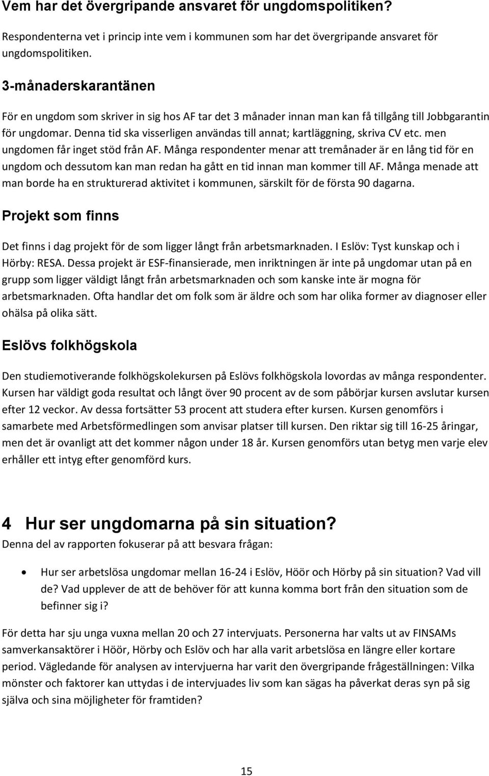 Denna tid ska visserligen användas till annat; kartläggning, skriva CV etc. men ungdomen får inget stöd från AF.