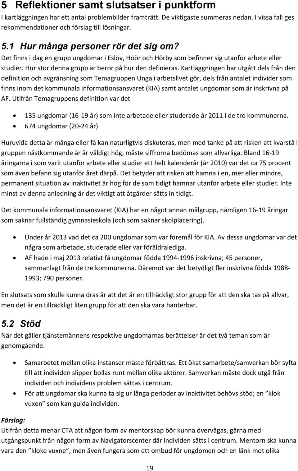 Kartläggningen har utgått dels från den definition och avgränsning som Temagruppen Unga i arbetslivet gör, dels från antalet individer som finns inom det kommunala informationsansvaret (KIA) samt