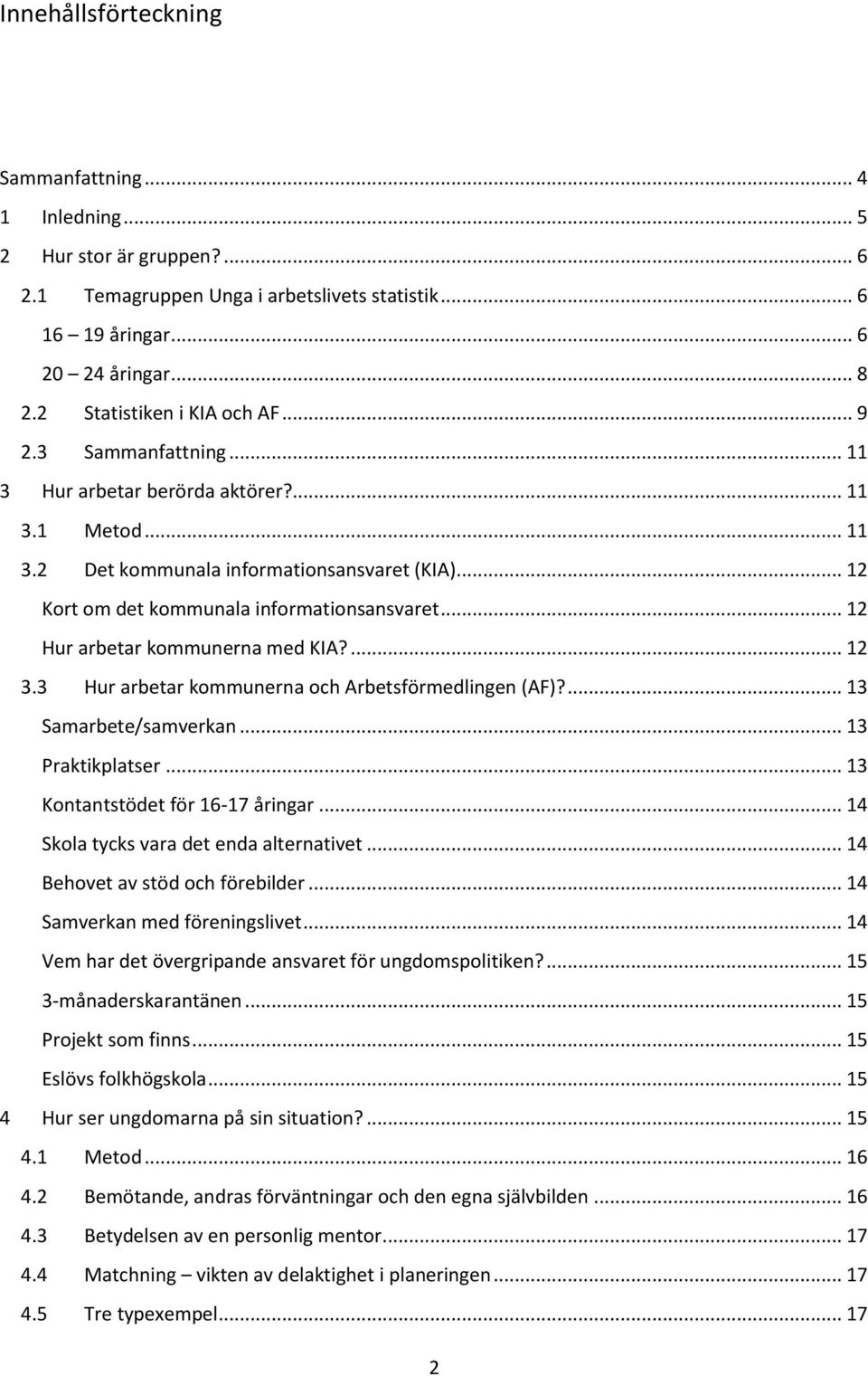 .. 12 Kort om det kommunala informationsansvaret... 12 Hur arbetar kommunerna med KIA?... 12 3.3 Hur arbetar kommunerna och Arbetsförmedlingen (AF)?... 13 Samarbete/samverkan... 13 Praktikplatser.