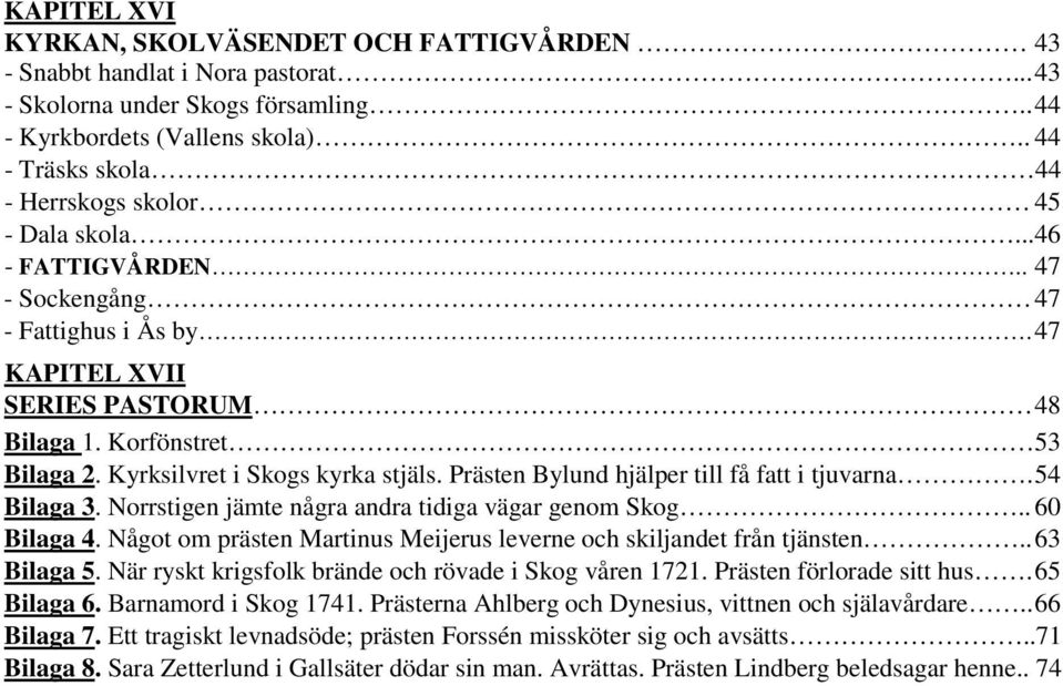 Kyrksilvret i Skogs kyrka stjäls. Prästen Bylund hjälper till få fatt i tjuvarna. 54 Bilaga 3. Norrstigen jämte några andra tidiga vägar genom Skog.. 60 Bilaga 4.