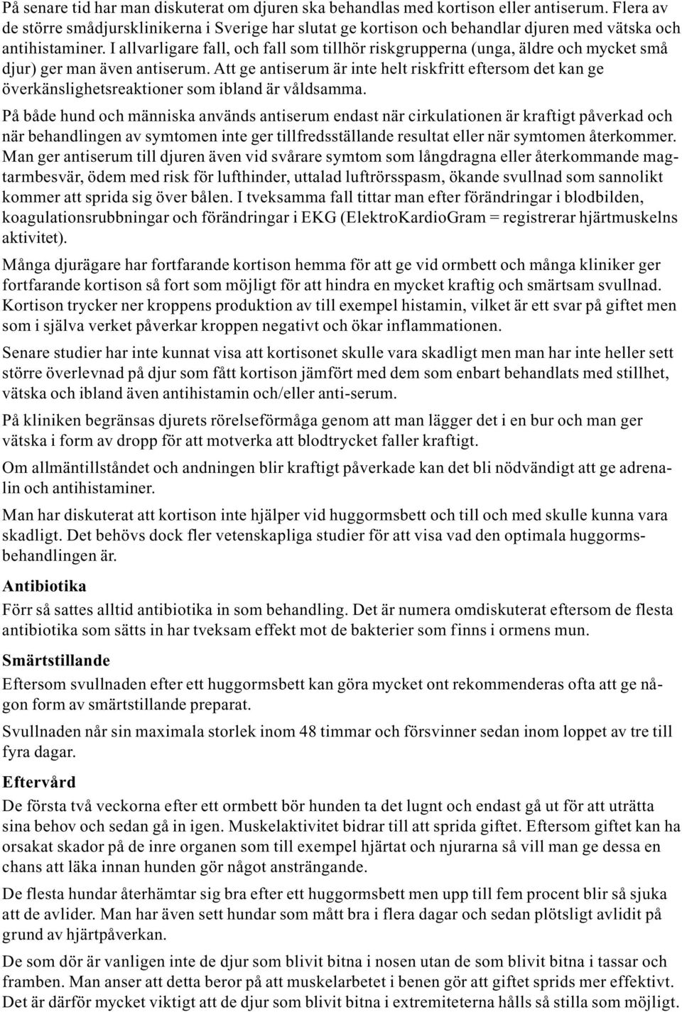 I allvarligare fall, och fall som tillhör riskgrupperna (unga, äldre och mycket små djur) ger man även antiserum.