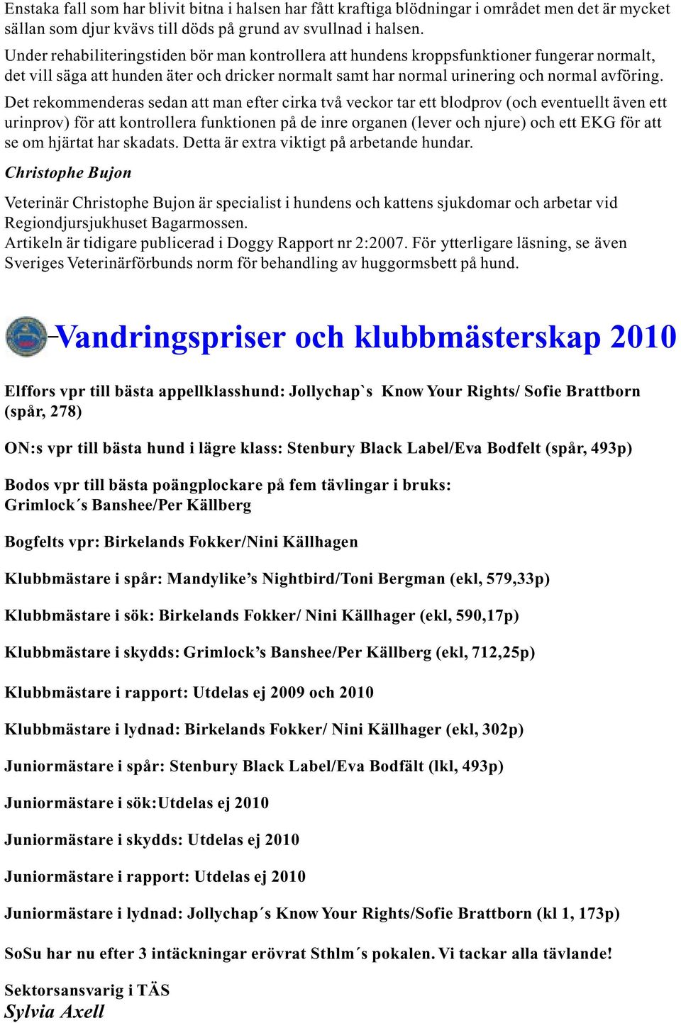 Det rekommenderas sedan att man efter cirka två veckor tar ett blodprov (och eventuellt även ett urinprov) för att kontrollera funktionen på de inre organen (lever och njure) och ett EKG för att se