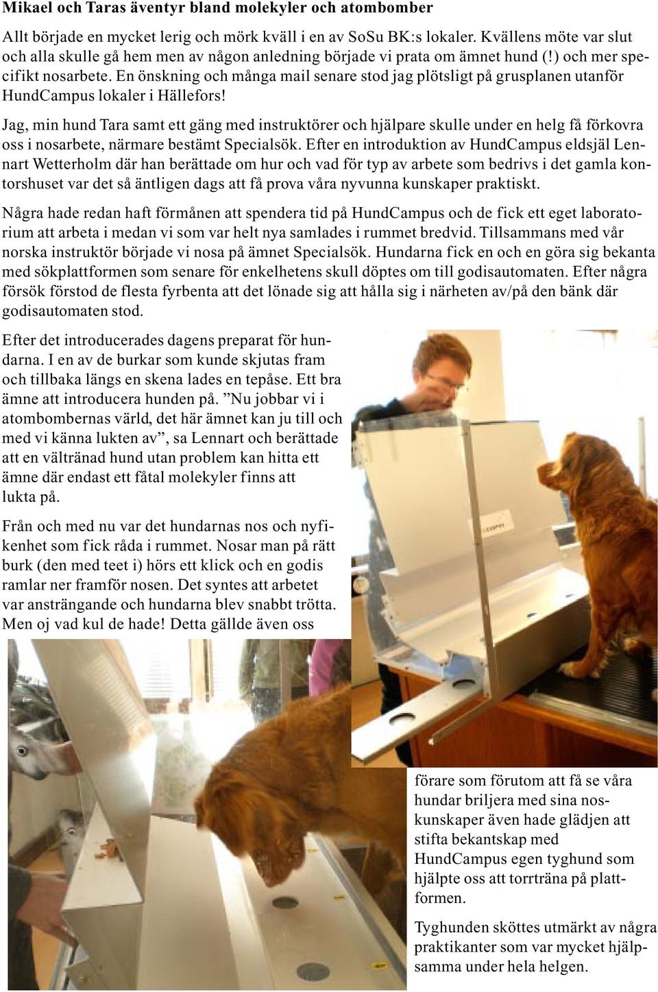 En önskning och många mail senare stod jag plötsligt på grusplanen utanför HundCampus lokaler i Hällefors!