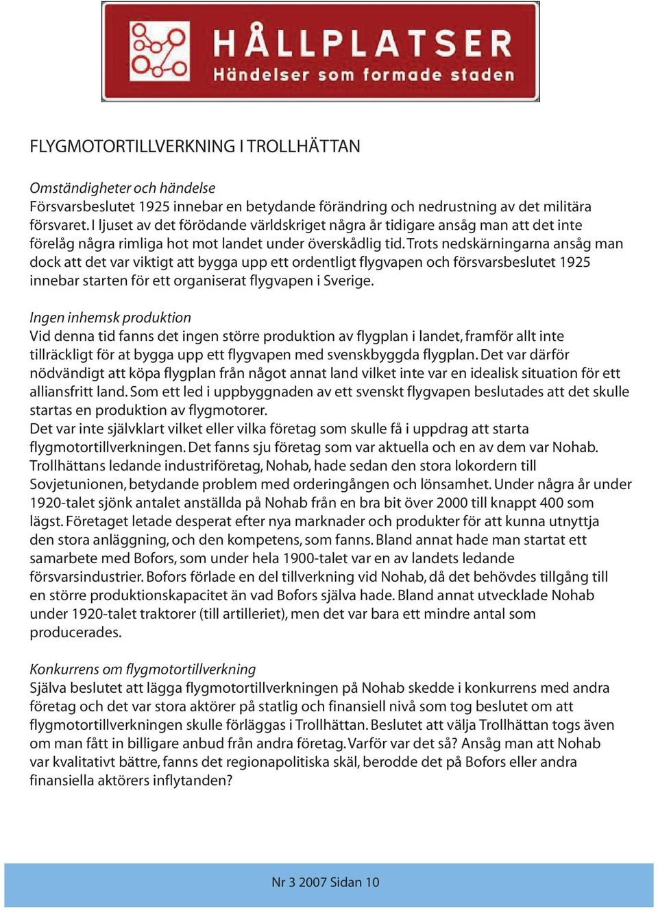 Trots nedskärningarna ansåg man dock att det var viktigt att bygga upp ett ordentligt flygvapen och försvarsbeslutet 1925 innebar starten för ett organiserat flygvapen i Sverige.