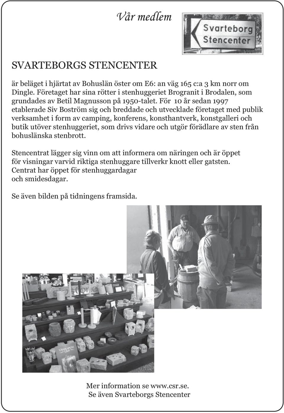 För 10 år sedan 1997 etablerade Siv Boström sig och breddade och utvecklade företaget med publik verksamhet i form av camping, konferens, konsthantverk, konstgalleri och butik utöver stenhuggeriet,