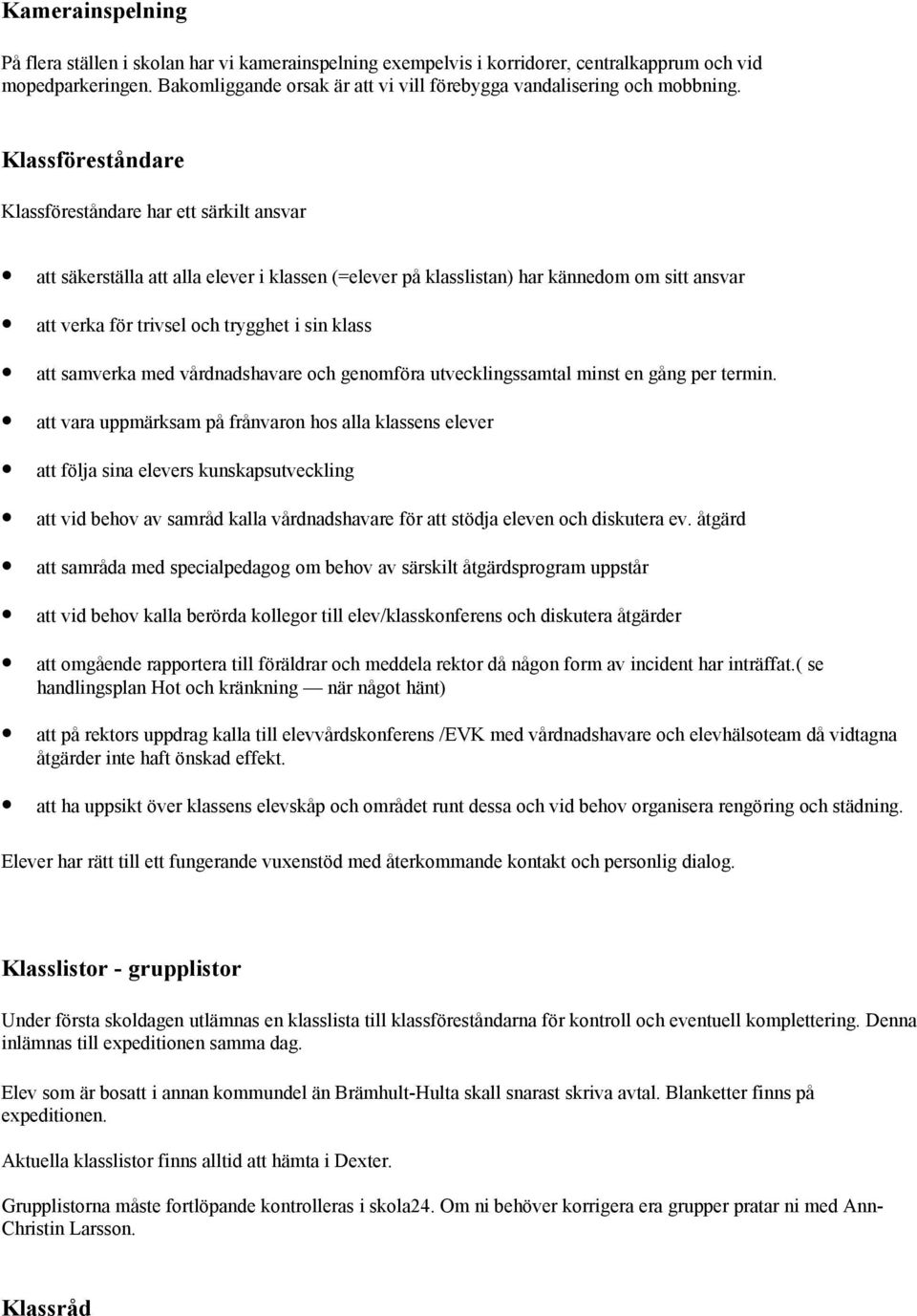 Klassföreståndare Klassföreståndare har ett särkilt ansvar att säkerställa att alla elever i klassen (=elever på klasslistan) har kännedom om sitt ansvar att verka för trivsel och trygghet i sin