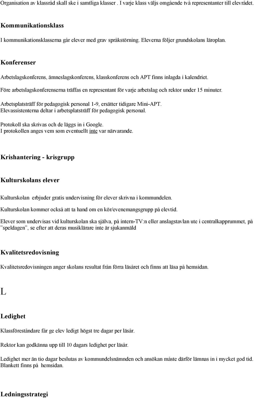 Före arbetslagskonferenserna träffas en representant för varje arbetslag och rektor under 15 minuter. Arbetsplatsträff för pedagogisk personal 1-9, ersätter tidigare Mini-APT.