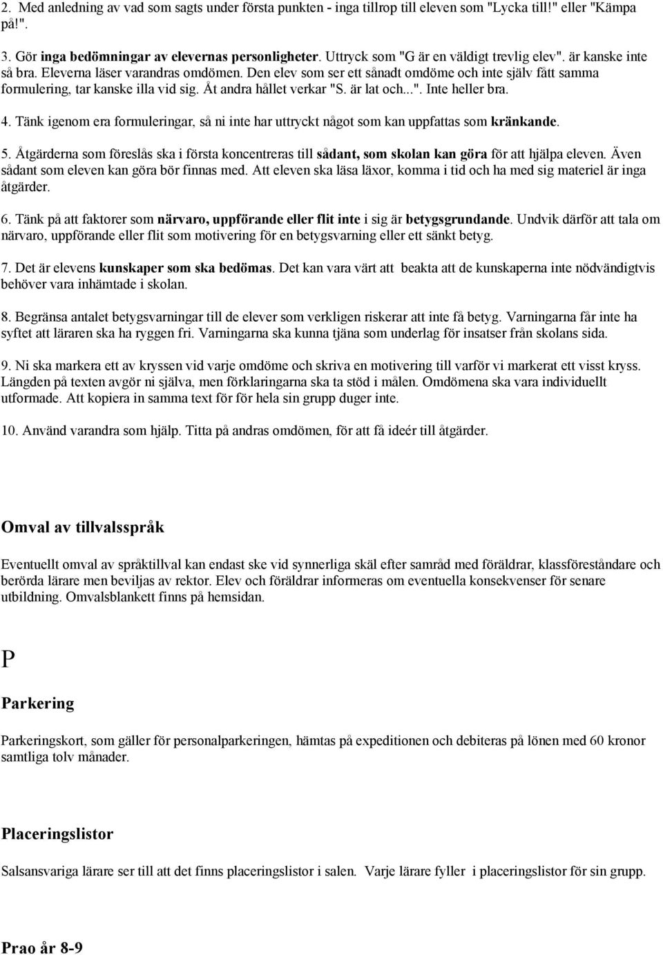 Åt andra hållet verkar "S. är lat och...". Inte heller bra. 4. Tänk igenom era formuleringar, så ni inte har uttryckt något som kan uppfattas som kränkande. 5.