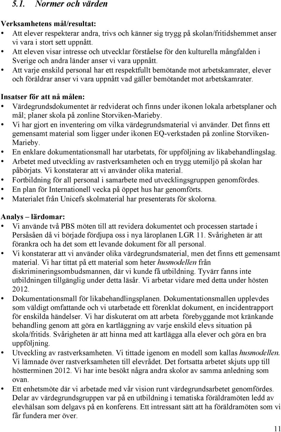 Att varje enskild personal har ett respektfullt bemötande mot arbetskamrater, elever och föräldrar anser vi vara uppnått vad gäller bemötandet mot arbetskamrater.