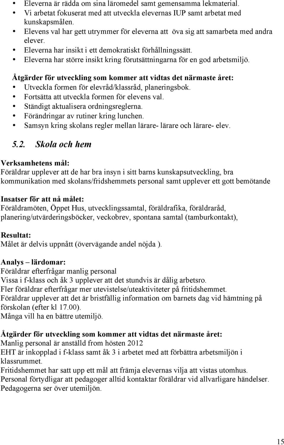 Eleverna har större insikt kring förutsättningarna för en god arbetsmiljö. Åtgärder för utveckling som kommer att vidtas det närmaste året: Utveckla formen för elevråd/klassråd, planeringsbok.