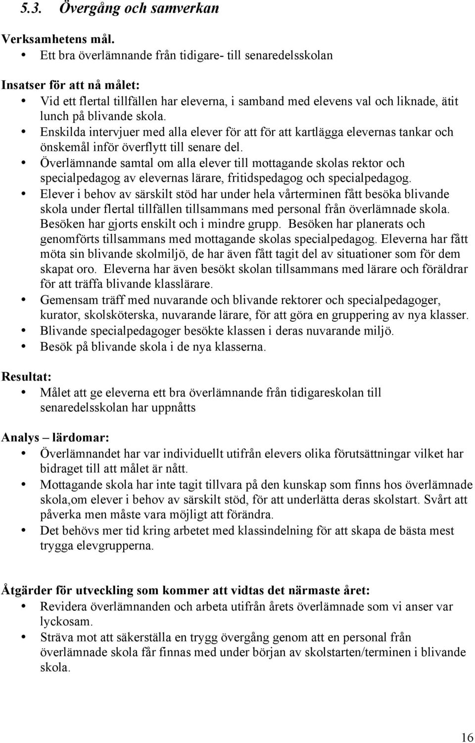 Enskilda intervjuer med alla elever för att för att kartlägga elevernas tankar och önskemål inför överflytt till senare del.